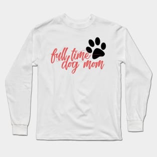 Full time dog mom Long Sleeve T-Shirt